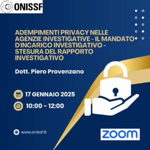 Adempimenti Privacy nelle Agenzie Investigative - Il mandato d'incarico investigativo - Stesura del rapporto investigativo Ven, 17 Gennaio 2025 ore 10.00