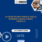 La disciplina penale delle riprese audio video Parte 2 con l’Avv. Roberto Gobbi - 3 Lug. 2026 - Ore 10.00
