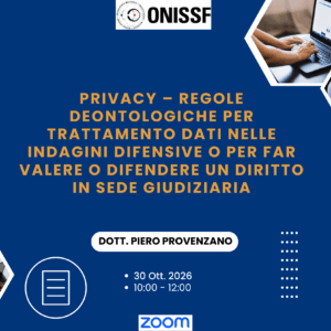 PRIVACY - Regole Deontologiche per trattamento dati nelle Indagini Difensive o per far valere o difendere un diritto in sede giudiziaria con il Dott. Piero Provenzano - 30 Ott. 2026 - Ore 10.00
