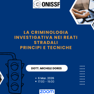 La criminologia investigativa nei reati stradali. Principi e tecniche. Con Dott. Michele Dores - 6 Mar. 2026- Ore 17.00